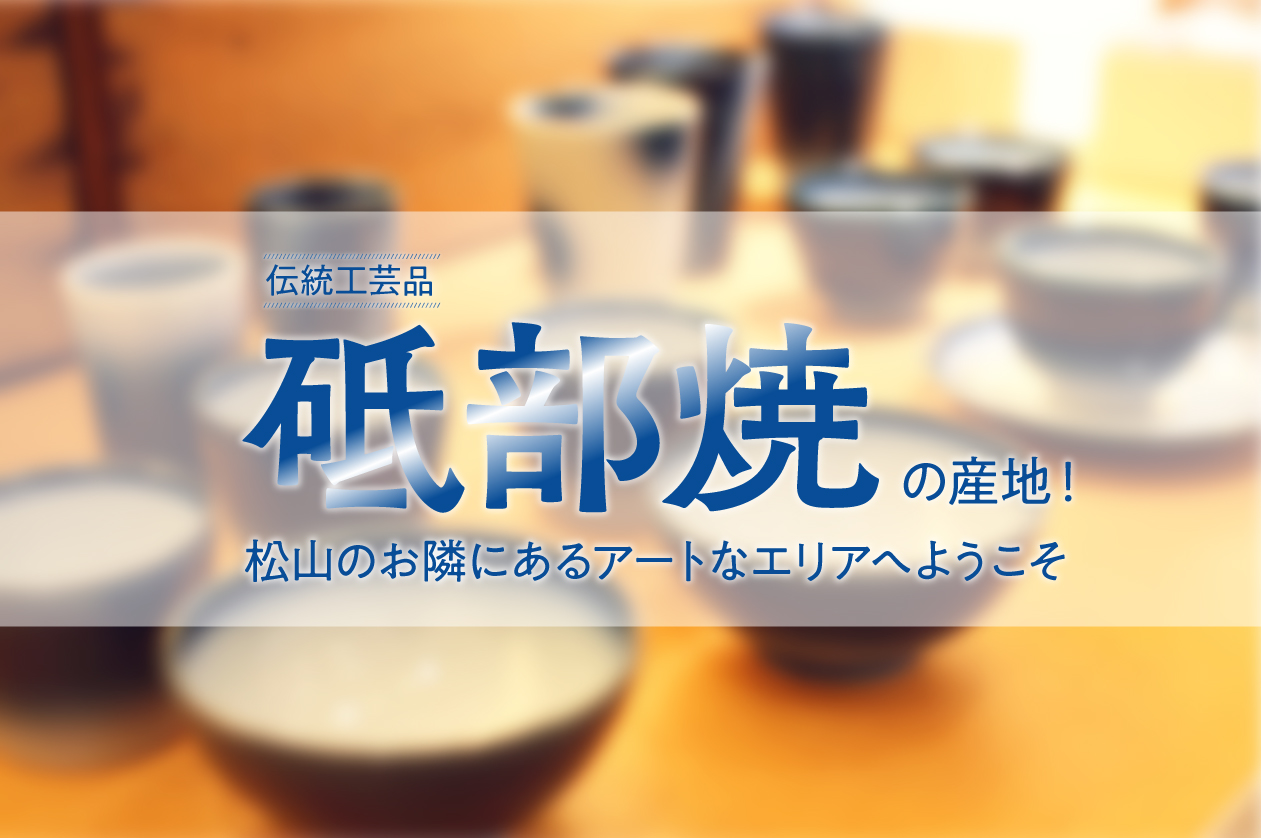 伝統工芸品「砥部焼」の産地！松山のお隣にあるアートなエリアへようこそ